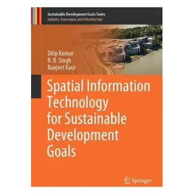 Spatial Information Technology for Sustainable Development Goals - Kumar, Dilip a Singh, R.B. a 