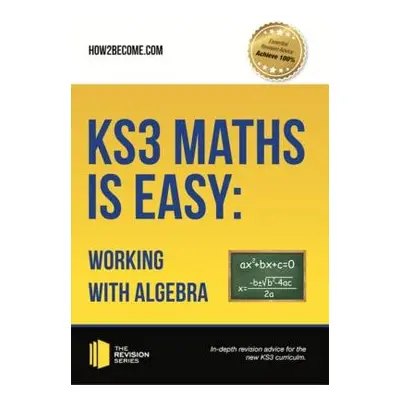 KS3 Maths is Easy: Working with Algebra. Complete Guidance for the New KS3 Curriculum - How2Beco