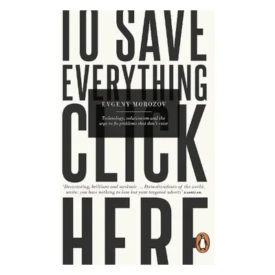 To Save Everything, Click Here - Morozov, Evgeny