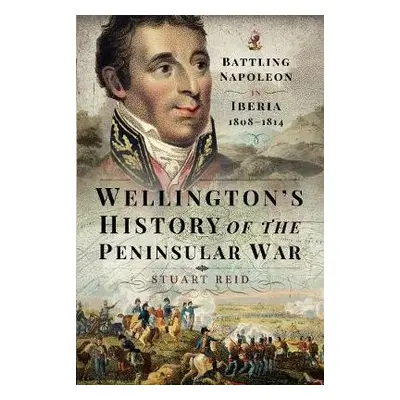 Wellington's History of the Peninsular War - Reid, Stuart