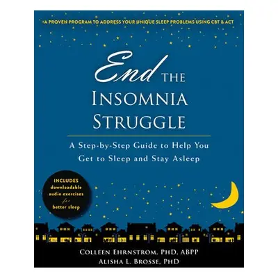 End the Insomnia Struggle - Ehrnstrom, Colleen, PhD, ABPP a Brosse, Alisha L., PhD