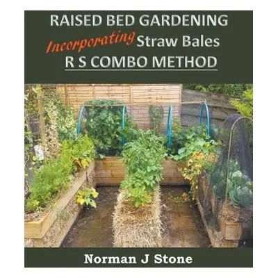 Raised Bed Gardening Incorporating Straw Bales - RS Combo Method - Stone, Norman J