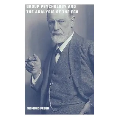 Group Psychology and the Analysis of the Ego - Freud, Sigmund