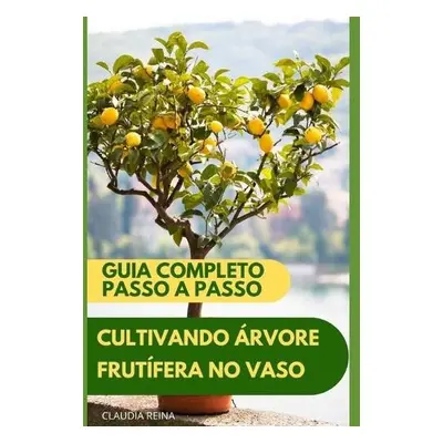 Cultivando Arvore Frutifera Em Vaso - Reina, Claudia