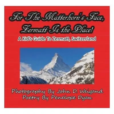 For The Matterhorn's Face, Zermatt Is The Place, A Kid's Guide To Zermatt, Switzerland - Dyan, P