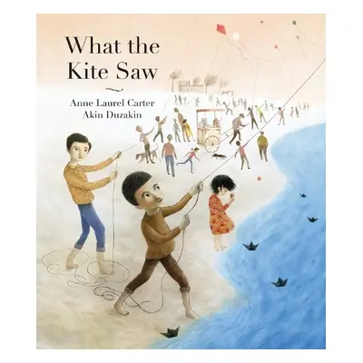 What the Kite Saw - Carter, Anne Laurel