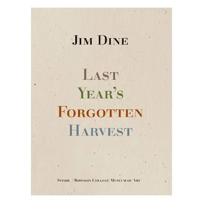 Jim Dine: Last Year’s Forgotten Harvest - Dine, Jim