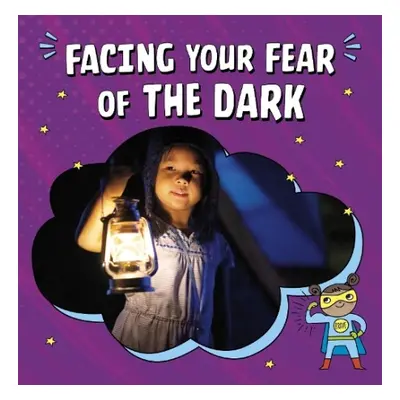 Facing Your Fear of the Dark - Schwartz, Heather E.