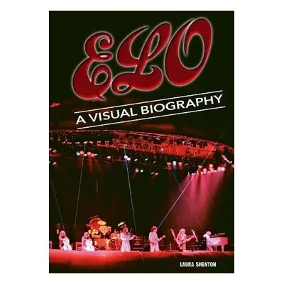 Electric Light Orchestra A Visual Biography - Shenton, Laura