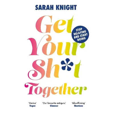 Get Your Sh*t Together - Knight, Sarah