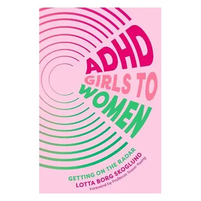 ADHD Girls to Women - Skoglund, Lotta Borg