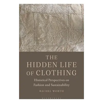 Hidden Life of Clothing - Worth, Rachel