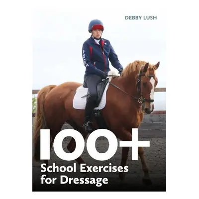 100+ School Exercises for Dressage - Lush, Debby