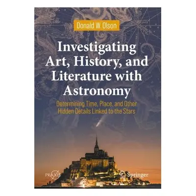 Investigating Art, History, and Literature with Astronomy - Olson, Donald W.