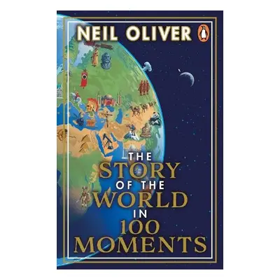 Story of the World in 100 Moments - Oliver, Neil