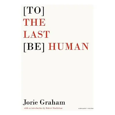 [To] the Last [Be] Human - Graham, Jorie