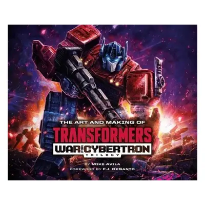 Art and Making of Transformers: War for Cybertron Trilogy - Avila, Mike