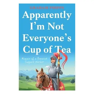 Apparently I'm Not Everyone's Cup of Tea - Phipps, Graham