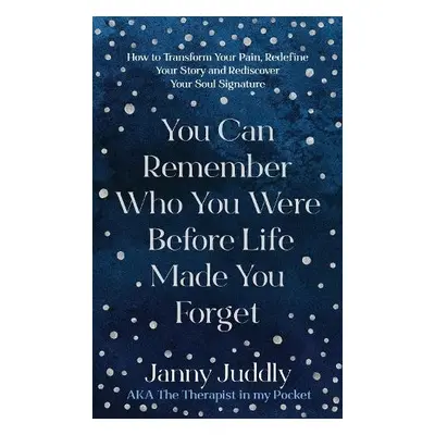 You Can Remember Who You Were Before Life Made You Forget - Juddly, Janny