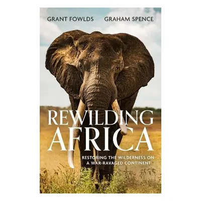 Rewilding Africa - Fowlds, Grant a Spence, Graham