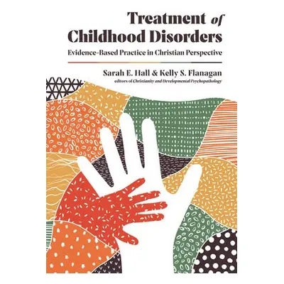 Treatment of Childhood Disorders – Evidence–Based Practice in Christian Perspective - Hall, Sara