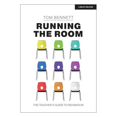 Running the Room: The Teacher’s Guide to Behaviour - Bennett, Tom