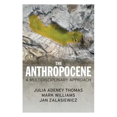 Anthropocene - Thomas, Julia Adeney a Williams, Mark (Leicester University, UK) a Zalasiewicz, J