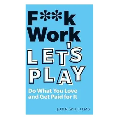 F**k Work, Let's Play - Williams, John Spencer