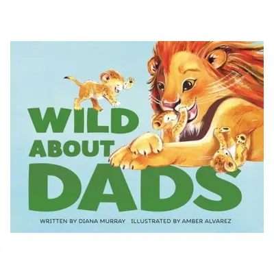 Wild About Dads - Murray, Diana