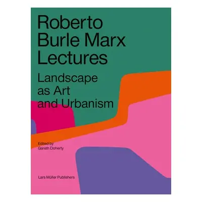 Roberto Burle Marx Lectures: Landscape as Art and Urbanism