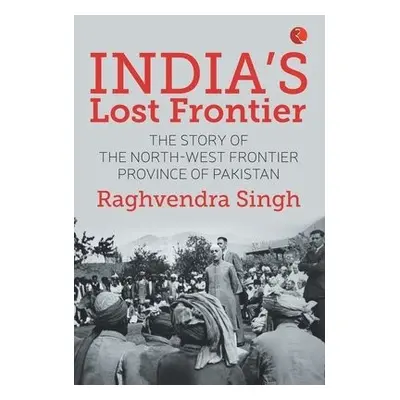 India's Lost Frontiers - Singh, Raghvendra