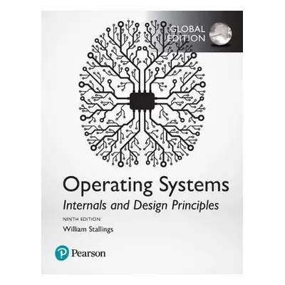 Operating Systems: Internals and Design Principles, Global Edition - Stallings, William