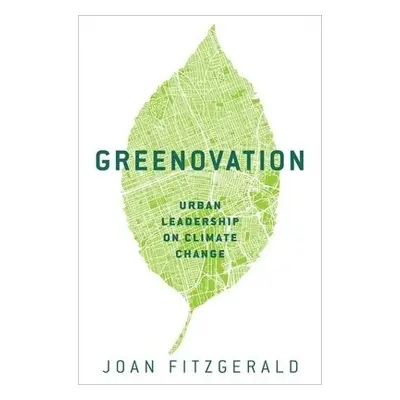 Greenovation - Fitzgerald, Joan (Professor of Urban and Public Policy, Professor of Urban and Pu