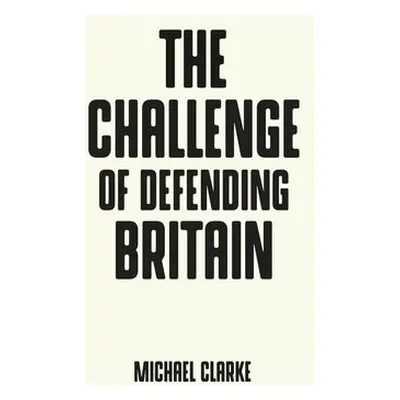 Challenge of Defending Britain - Clarke, Michael