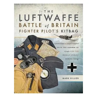 Luftwaffe Battle of Britain Fighter Pilots' Kitbag - Hillier, Mark