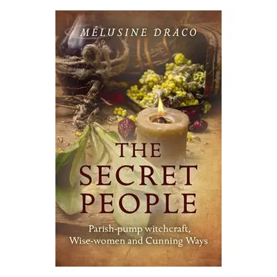 Secret People, The – Parish–pump witchcraft, Wise–women and Cunning Ways - Draco, Melusine