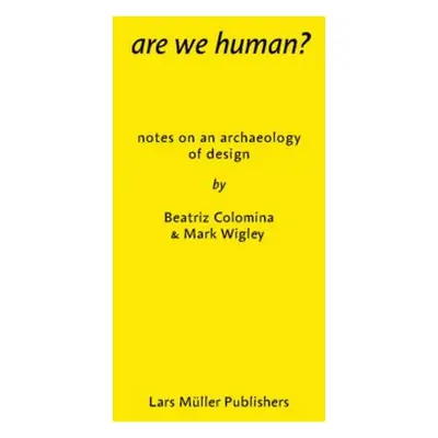 Are We Human? Notes on an Archeology of Design - Colomina, Beatriz a Wigley, Mark