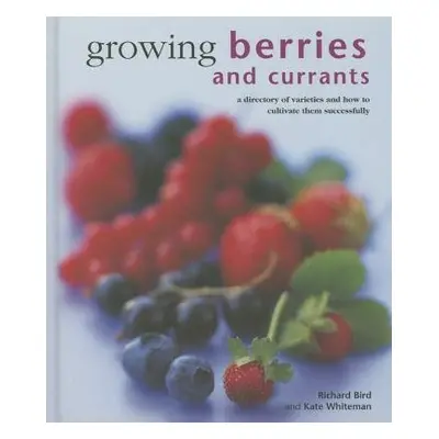 Growing Berries and Currants - Bird, Richard a Whiteman, Kate