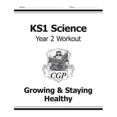 KS1 Science Year 2 Workout: Growing a Staying Healthy - CGP Books