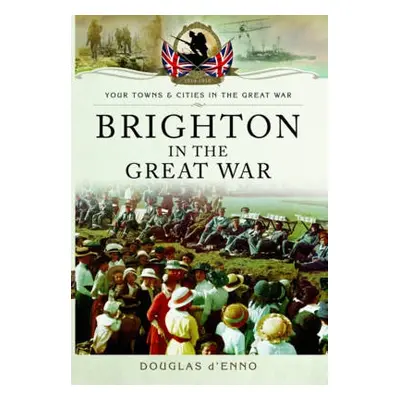 Brighton in the Great War - D'Enno, Douglas