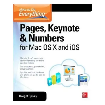 How to Do Everything: Pages, Keynote a Numbers for OS X and iOS - Spivey, Dwight