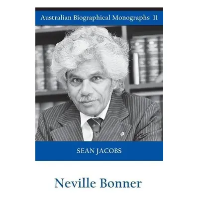 Neville Bonner (Australian Biographical Monographs) - Jacobs, Sean