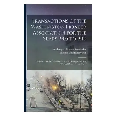 Transactions of the Washington Pioneer Association for the Years 1905 to 1910 - Prosch, Thomas W