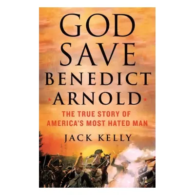 God Save Benedict Arnold - Kelly, Jack