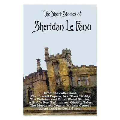 Short Stories of Sheridan Le Fanu, including (complete and unabridged) - Le Fanu, Sheridan