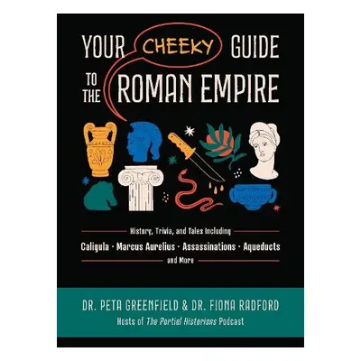 Your Cheeky Guide to the Roman Empire - Greenfield, Peta a Radford, Fiona