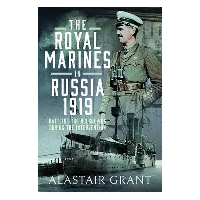 Royal Marines in Russia, 1919 - Grant, Alastair