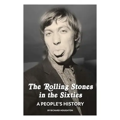 Rolling Stones in the Sixties - A People's History - Houghton, Richard