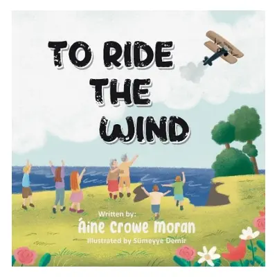 To Ride the Wind - Crowe Moran, Aine