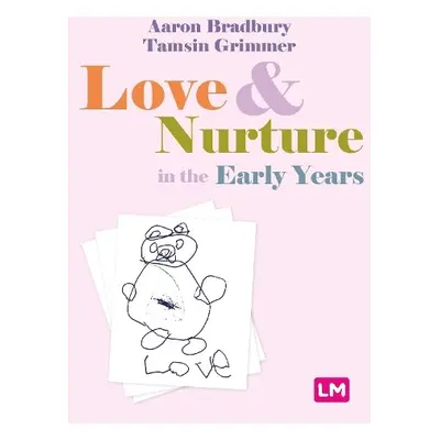 Love and Nurture in the Early Years - Bradbury, Aaron a Grimmer, Tamsin